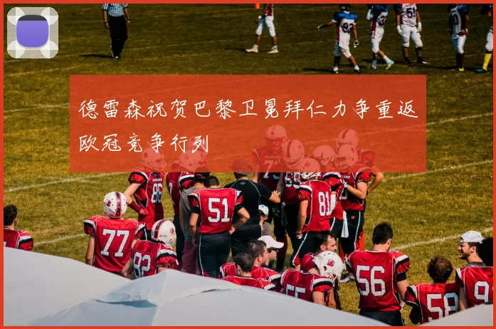 德雷森祝贺巴黎卫冕拜仁力争重返欧冠竞争行列