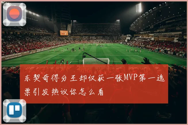 东契奇得分王却仅获一张MVP第一选票引发热议你怎么看