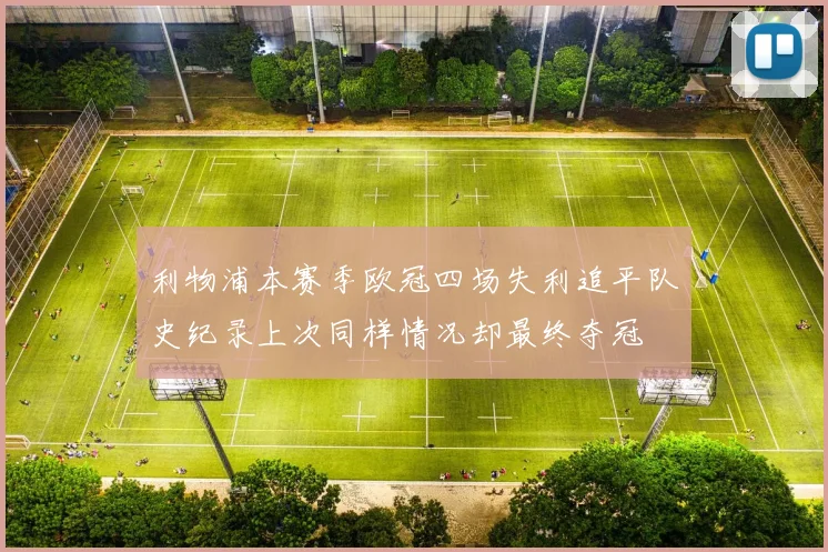 利物浦本赛季欧冠四场失利追平队史纪录上次同样情况却最终夺冠